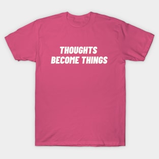 Thoughts Become Things T-Shirt